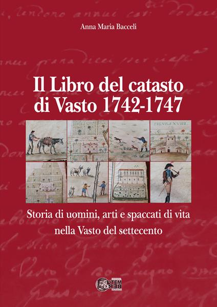 Il libro del Catasto di Vasto 1742-1747. Storia di uomini, arti e spaccati di vita nella Vasto del Settecento - Anna Maria Bacceli - copertina