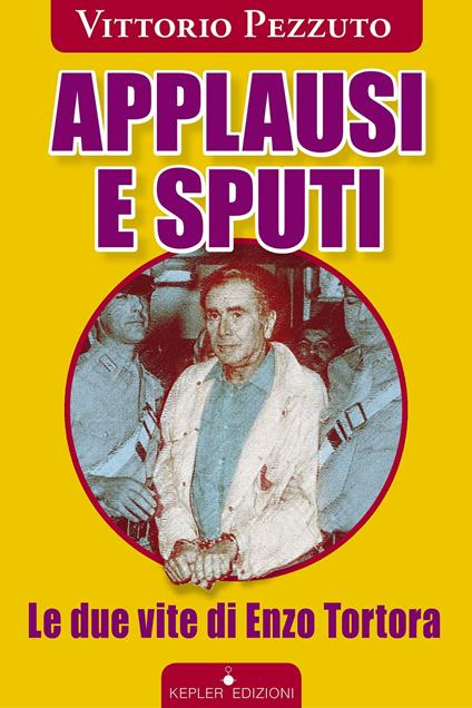 Applausi e sputi. Le due vite di Enzo Tortora - Vittorio Pezzuto - ebook