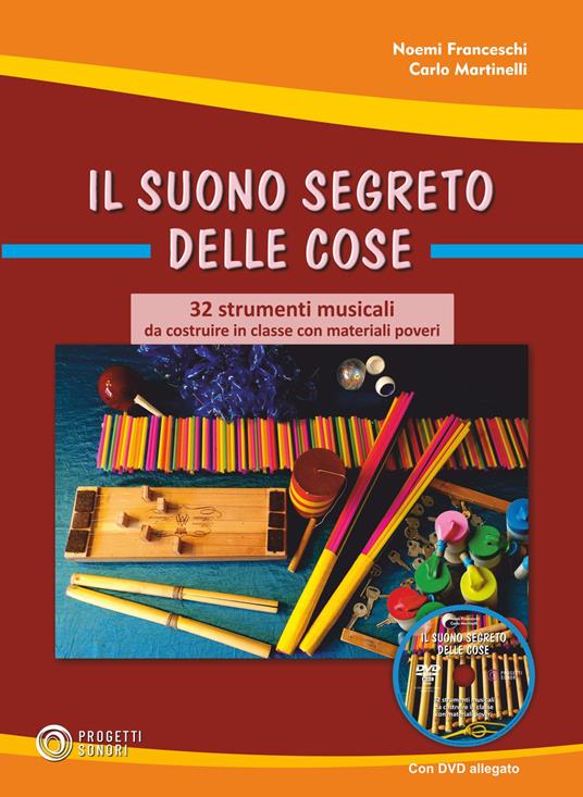 Il suono segreto delle cose. 32 strumenti musicali da costruire in classe con materiali poveri. Con DVD video - Carlo Martinelli,Noemi Franceschi - copertina