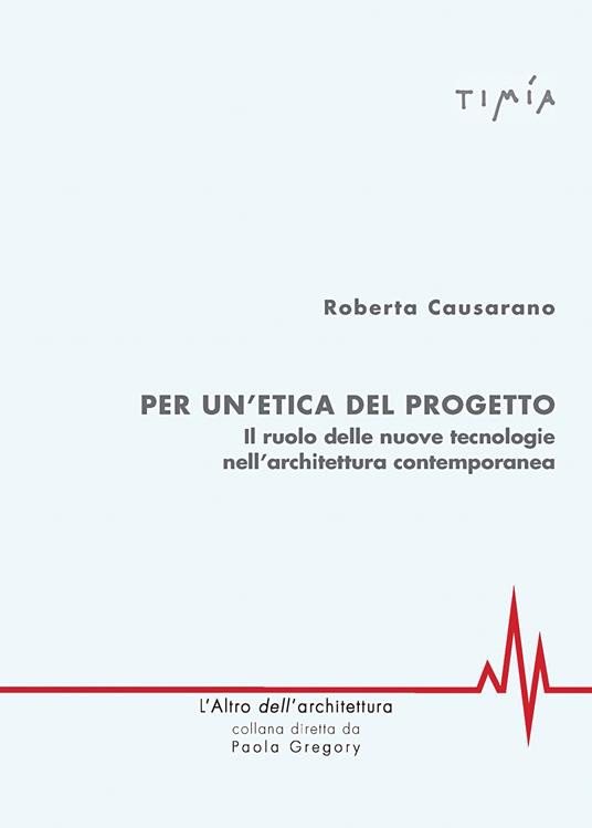 Per l'etica del progetto. Il ruolo delle nuove tecnologie nell'architettura contemporanea - Roberta Causarano - copertina