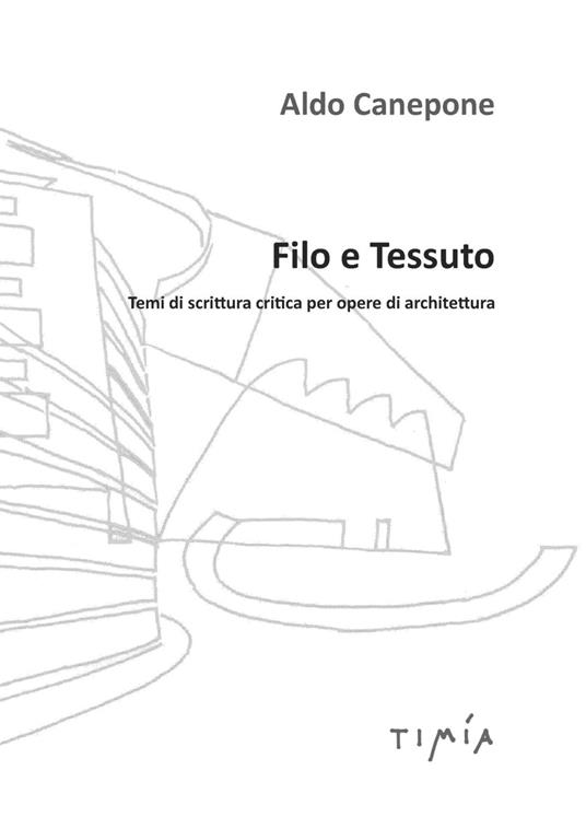 Filo e tessuto. Temi di scrittura critica per opere di architettura - Aldo Canepone - copertina