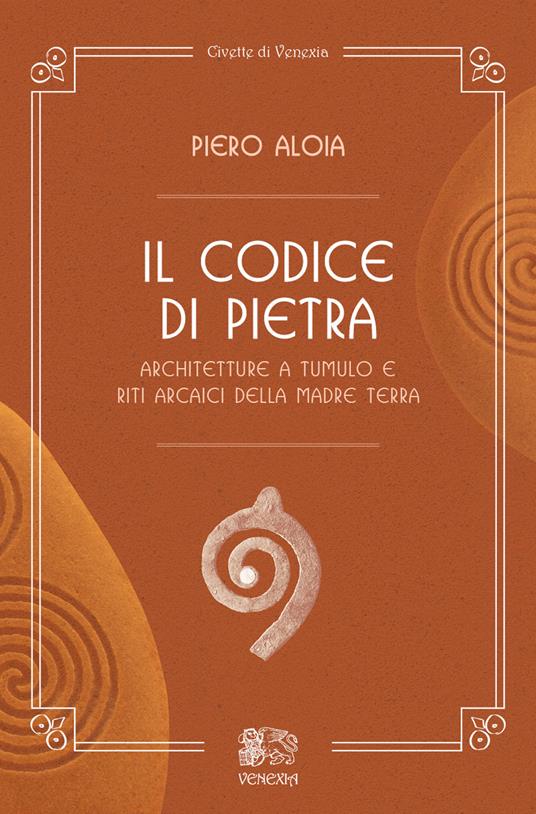 Il codice di pietra. Architetture a tumulo e riti arcaici della madre terra - Piero Aloia - copertina