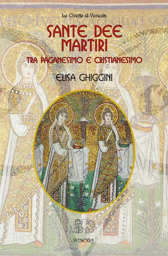 Sante dee martiri tra paganesimo e cristianesimo - Elisa Ghiggini - ebook