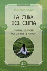 La cura del clima. Guarire se stessi per guarire il pianeta