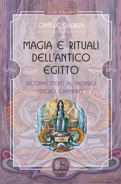 Magia e rituali dell'Antico Egitto. Riconnettersi al proprio sacro cammino - Camille Suldrun - copertina