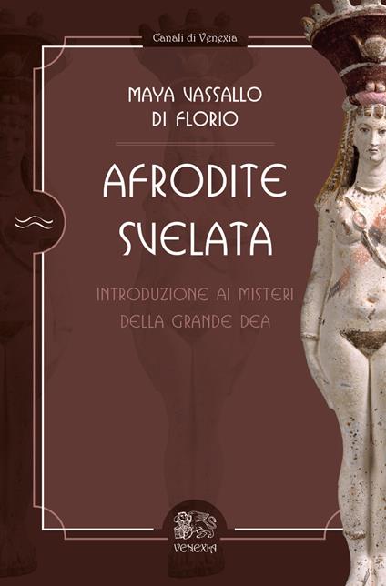 Afrodite svelata. Introduzione ai misteri della grande Dea - Maya Vassallo Di Florio - copertina