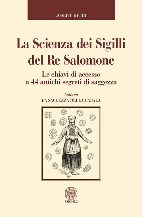 La scienza dei sigilli del re Salomone. Le chiavi di accesso a 44 antichi segreti di saggezza - Joseph Kefir - copertina