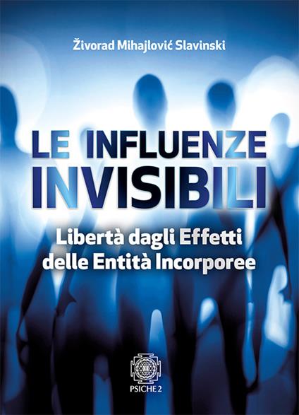 Le influenze invisibili. Libertà dagli effetti delle entità incorporee - Zivorad Mihajlovic Slavinski - copertina