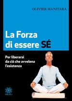 La forza di essere sé. Per liberarsi da ciò che avvelena l’esistenza