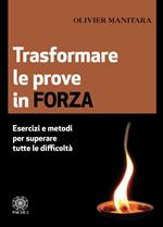 Trasformare le prove in forza. Esercizi e metodi per superare tutte le difficoltà