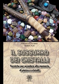 Sussurro dei cristalli. Tecniche per accedere alla memoria di pietre e  cristalli di Arjuna - 9788899864705 in Cristalloterapia e cromoterapia