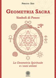 Geometria sacra. Simboli di potere. La geometria spirituale e i suoi utilizzi