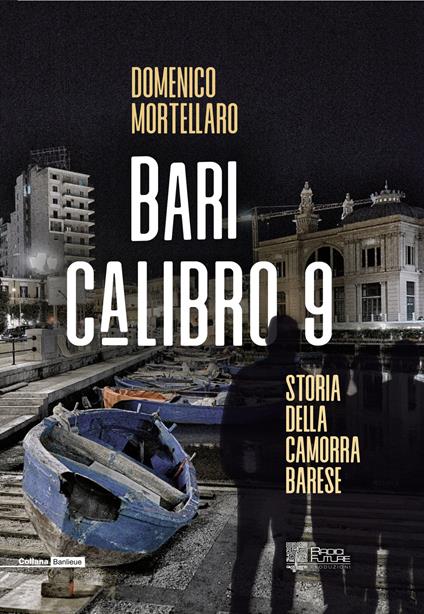 Bari calibro 9. Storia della camorra barese - Domenico Mortellaro - copertina