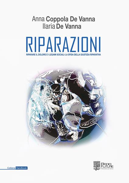 Riparazioni. Riparare il dolore e i legami sociali: la sfida della giustizia riparativa - Anna Coppola De Vanna,Ilaria De Vanna - copertina