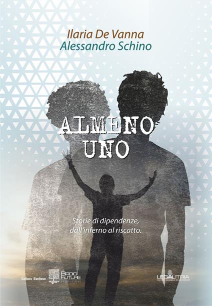 Almeno uno. Storie di dipendenze, dall'inferno al riscatto - Ilaria De Vanna,Alessandro Schino - copertina