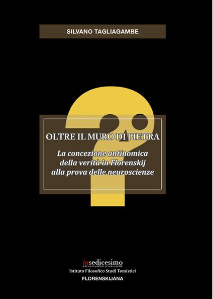 Oltre il muro di pietra. La concezione antinomica della verità in Florenskij alla prova delle neuroscienze - Silvano Tagliagambe - copertina