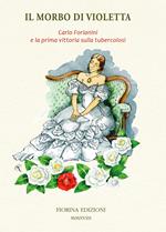 Il morbo di Violetta. Carlo Forlanini e la prima vittoria sulla tubercolosi