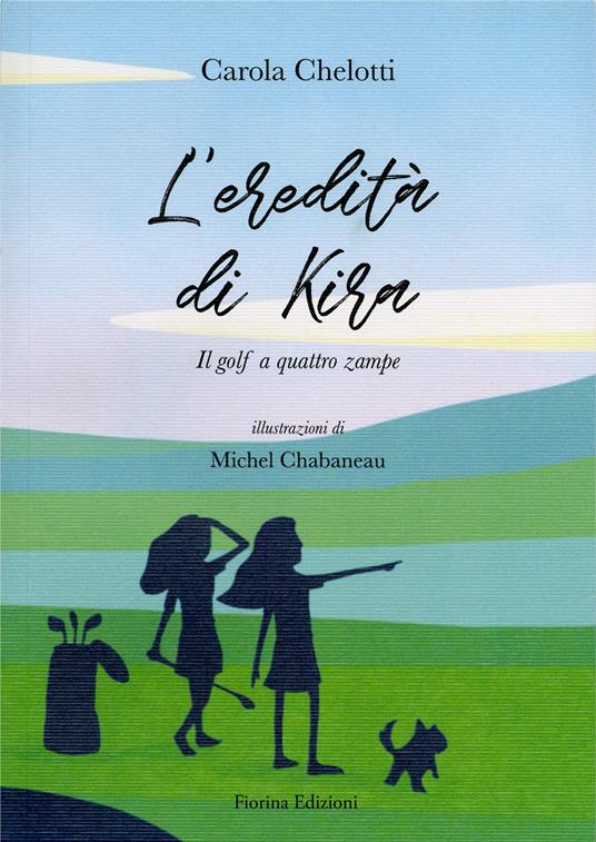 L' eredità di Kira. Il golf a quattro zampe - Carola Chelotti - copertina