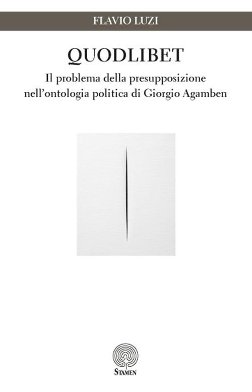 Quodlibet. Il problema della presupposizione nell'ontologia politica di Giorgio Agamben - Flavio Luzi - copertina