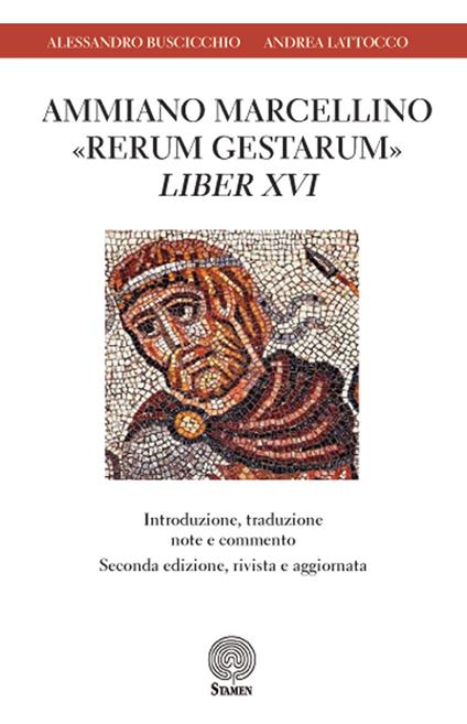 Ammiano Marcellino «Rerum gestarum» Liber XVI. Introduzione, traduzione, note e commento - Alessandro Buscicchio,Andrea Lattocco - copertina