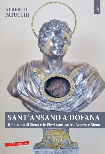 Sant Ansano a Dofana. Il patrono di Siena e le pievi e terre di Arezzo e di Siena