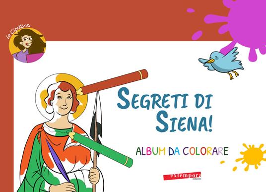 Segreti di Siena! Album da colorare. Ediz. illustrata - La Cipollina - copertina