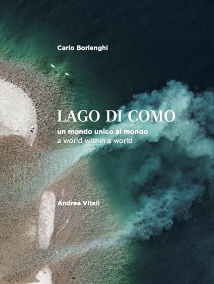 Lago di Como. un mondo unico al mondo-A world within a world - Andrea Vitali,Carlo Borlenghi - copertina