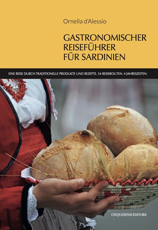 Gastronomischer reisefuhrer fur Sardinien. Eine Reise durch traditionelle Produkte und Rezepte. 34 Reiserouten. 4 Jahreszeiten - Ornella D'Alessio - copertina