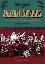 Messico invisibile. Voci e pensieri dall'ombelico della luna