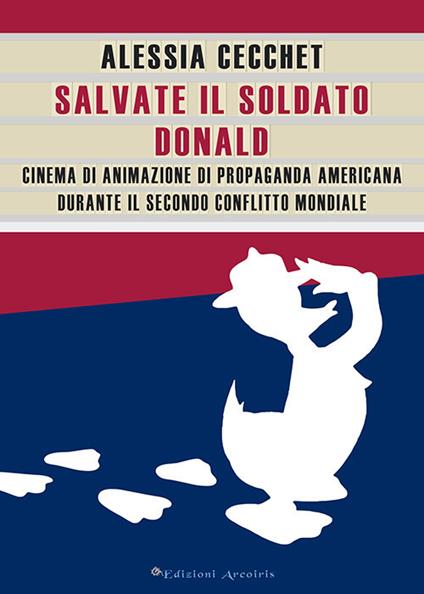 Salvate il soldato Donald. Cinema di animazione di propaganda americana durante il Secondo Conflitto Mondiale - Alessia Cecchet - copertina