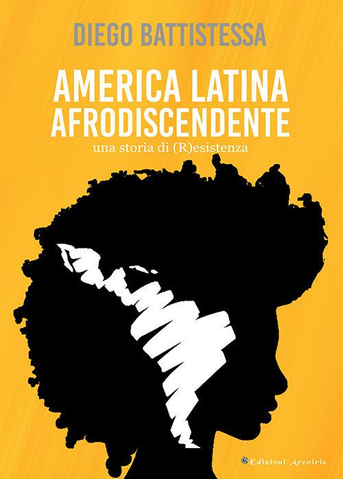 America Latina afrodiscendente. Una storia di (R)esistenza - Diego Battistessa - copertina