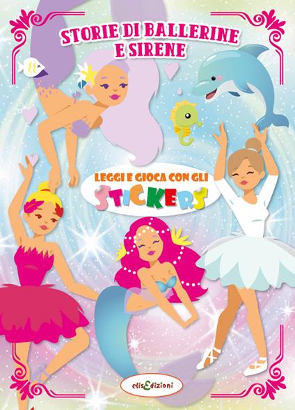 Storie di ballerine e sierene. Leggi e gioca con gli stickers. Ediz. illustrata - Elisa Giustiniani - copertina