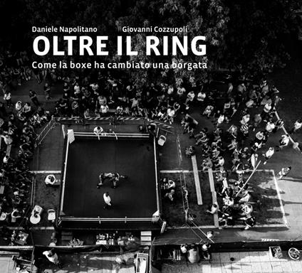 Oltre il ring. Come la boxe ha cambiato una borgata. Ediz. illustrata - Giovanni Cozzupoli - copertina