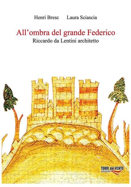 All'ombra del grande Federico. Riccardo Da Lentini architetto - Henri Bresc,Laura Sciascia - copertina