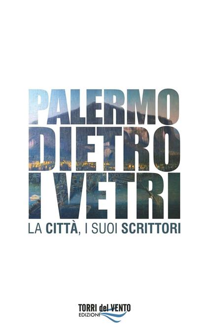 Palermo dietro i vetri. La città e i suoi scrittori - copertina