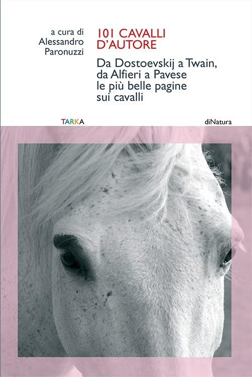 101 cavalli d'autore. Da Dostoevskij a Twain, da Alfieri a Pavese. Le più belle pagine sui cavalli - copertina