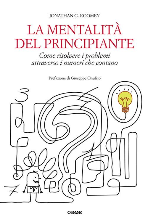 La mentalità del principiante. Come risolvere i problemi attraverso i numeri che contano - Jonathan G. Koomey - copertina