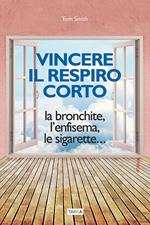 Vincere il respiro corto. La bronchite, l'enfisema, le sigarette...