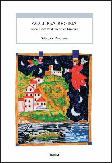 Acciuga regina. Storie e ricette di un pesce turchino - Salvatore Marchese - copertina