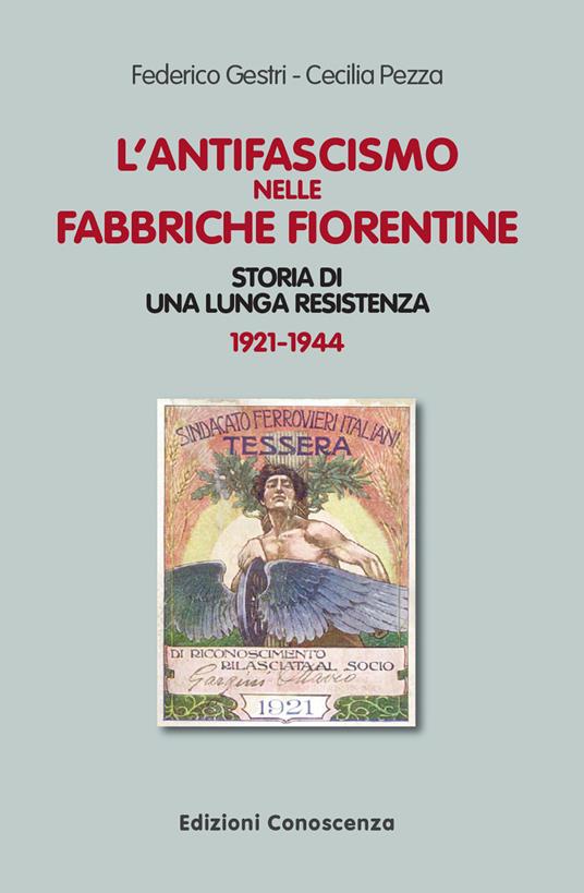 L'antifascismo nelle fabbriche fiorentine. Storia di una lunga resistenza 1921-1944 - Federico Gestri,Cecilia Pezza - copertina