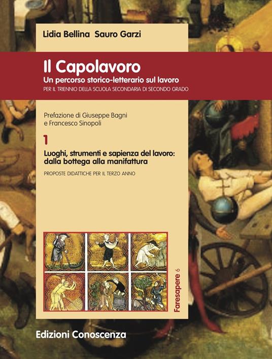 Il Capolavoro. Un percorso storico-letterario sul lavoro. Vol. 1: Luoghi, strumenti e sapienza del lavoro: dalla bottega alla manifattura. - Lidia Bellina,Sauro Garzi - copertina