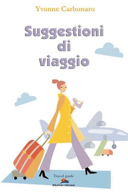 Suggestioni di viaggio. In giro per l'Italia e per il mondo - Yvonne Carbonaro - ebook