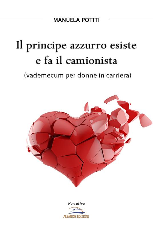 Il principe azzurro esiste e fa il camionista (vademecum per donne in carriera) - Manuela Potiti - copertina