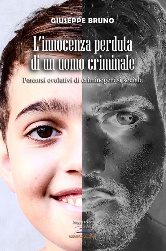 L'innocenza perduta di un uomo criminale. Percorsi evolutivi di criminogenesi sociale - Giuseppe Bruno - copertina