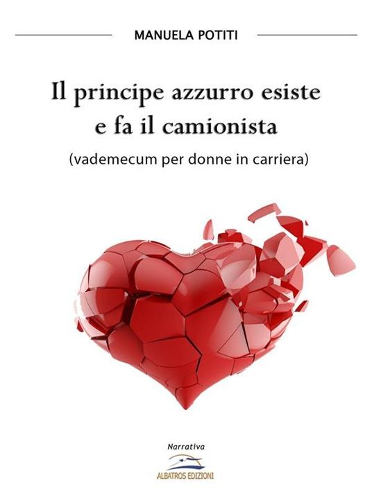 Il principe azzurro esiste e fa il camionista (vademecum per donne in carriera) - Manuela Potiti - ebook