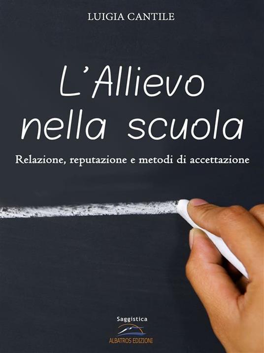 L' allievo nella scuola. Relazione, reputazione e metodi di accettazione - Luigia Cantile - ebook