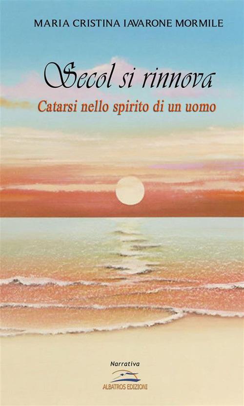 Secol si rinnova. Catarsi nello spirito di un uomo - Maria Cristina Iavarone Mormile - ebook