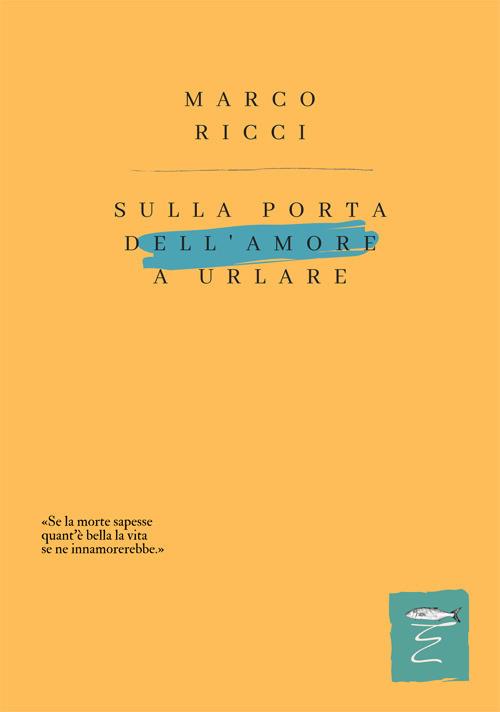 Sulla porta dell'amore a urlare. Nuova ediz. - Marco Ricci - copertina