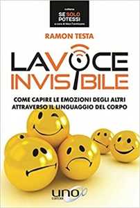 La voce invisibile. Come capire le emozioni degli altri attraverso il linguaggio del corpo