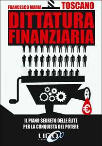 Dittatura finanziaria. Il piano segreto delle élite dietro la crisi economica per conquistare il potere